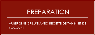 Réalisation de Aubergine grillée avec recette de tahini et de yogourt Recette Indienne Traditionnelle