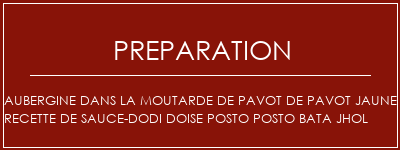 Réalisation de Aubergine dans la moutarde de pavot de pavot Jaune Recette de sauce-Dodi Doise Posto Posto Bata Jhol Recette Indienne Traditionnelle