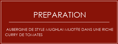 Réalisation de Aubergine de style Mughlai mijotée dans une riche curry de tomates Recette Indienne Traditionnelle