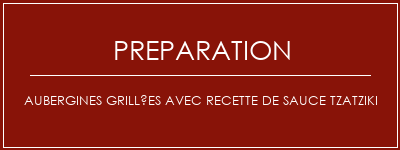 Réalisation de Aubergines grillées avec recette de sauce Tzatziki Recette Indienne Traditionnelle