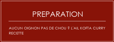 Réalisation de Aucun oignon Pas de chou à l'ail Kofta Curry Recette Recette Indienne Traditionnelle