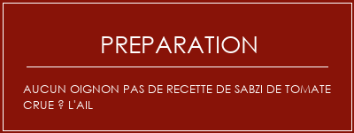 Réalisation de Aucun oignon Pas de recette de sabzi de tomate crue à l'ail Recette Indienne Traditionnelle