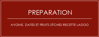 Réalisation de Avoine, dates et fruits sèches Recette LADOO Recette Indienne Traditionnelle