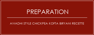 Réalisation de Awadhi Style Chickpea Kofta Biryani Recette Recette Indienne Traditionnelle