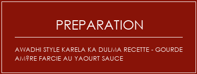 Réalisation de Awadhi Style Karela Ka Dulma Recette - Gourde amère farcie au yaourt sauce Recette Indienne Traditionnelle