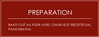 Réalisation de Baati cuit au four avec churme et recette DAL Panchratna Recette Indienne Traditionnelle