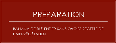 Réalisation de Banana de blé entier sans ovoies Recette de pain-végétalien Recette Indienne Traditionnelle