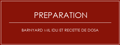 Réalisation de Barnyard mil idli et recette de dosa Recette Indienne Traditionnelle