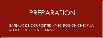 Réalisation de Bateaux de courgettes avec pois chiches à la recette de tomate Hummus Recette Indienne Traditionnelle