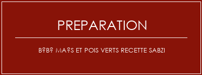 Réalisation de Bébé maïs et pois verts Recette Sabzi Recette Indienne Traditionnelle