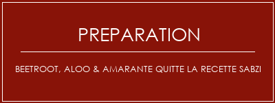 Réalisation de Beetroot, Aloo & Amarante quitte la recette Sabzi Recette Indienne Traditionnelle