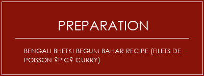 Réalisation de Bengali Bhetki Begum Bahar Recipe (Filets de poisson épicé Curry) Recette Indienne Traditionnelle