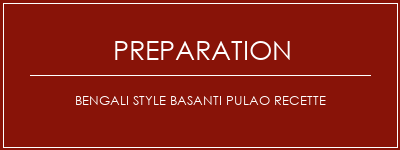 Réalisation de Bengali Style Basanti Pulao Recette Recette Indienne Traditionnelle