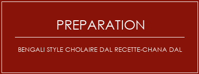 Réalisation de Bengali style cholaire dal recette-chana dal Recette Indienne Traditionnelle