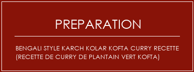 Réalisation de Bengali Style Karch Kolar Kofta Curry Recette (recette de curry de plantain vert Kofta) Recette Indienne Traditionnelle