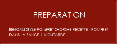 Réalisation de Bengali Style Pomfret Shorshe Recette - Pomfret dans la sauce à moutarde Recette Indienne Traditionnelle