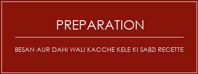 Réalisation de Besan Aur Dahi Wali Kacche Kele Ki Sabzi Recette Recette Indienne Traditionnelle