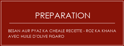 Réalisation de Besan Aur Pyaz Ka Cheale Recette - Roz Ka Khana avec huile d'olive Figaro Recette Indienne Traditionnelle