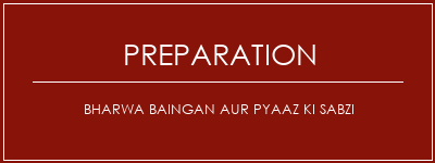 Réalisation de Bharwa Baingan Aur Pyaaz Ki Sabzi Recette Indienne Traditionnelle