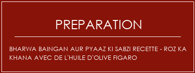 Réalisation de Bharwa Baingan Aur Pyaaz Ki Sabzi Recette - Roz Ka Khana avec de l'huile d'olive Figaro Recette Indienne Traditionnelle