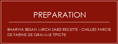 Réalisation de Bharwa Besan Mirch Sabzi Recette - Chillies farcie de farine de gramme épicée Recette Indienne Traditionnelle