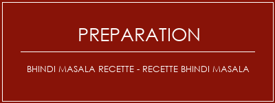 Réalisation de Bhindi Masala Recette - Recette Bhindi Masala Recette Indienne Traditionnelle