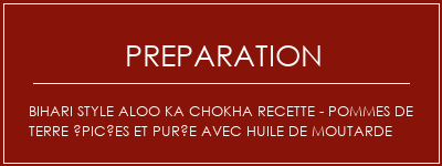 Réalisation de Bihari Style Aloo Ka Chokha recette - Pommes de terre épicées et purée avec huile de moutarde Recette Indienne Traditionnelle