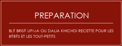 Réalisation de Blé brisé Upma ou Dalia Khichdi Recette pour les bébés et les tout-petits Recette Indienne Traditionnelle