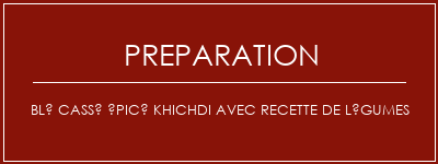 Réalisation de Blé cassé épicé Khichdi avec recette de légumes Recette Indienne Traditionnelle