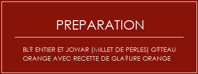 Réalisation de Blé entier et jowar (millet de perles) gâteau orange avec recette de glaçure orange Recette Indienne Traditionnelle