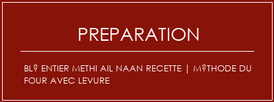 Réalisation de Blé entier Methi Ail Naan Recette | Méthode du four avec levure Recette Indienne Traditionnelle