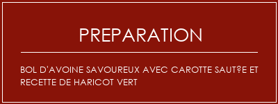 Réalisation de Bol d'avoine savoureux avec carotte sautée et recette de haricot vert Recette Indienne Traditionnelle