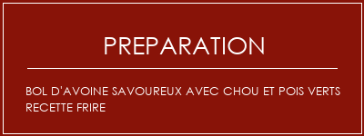 Réalisation de Bol d'avoine savoureux avec chou et pois verts recette frire Recette Indienne Traditionnelle