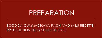 Réalisation de Boodida Gummadikaya Pachi Vadiyalu Recette - Préfonction de fratters de style Recette Indienne Traditionnelle