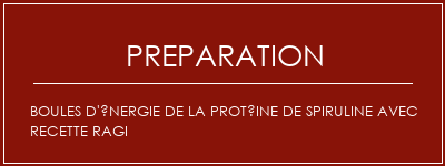 Réalisation de Boules d'énergie de la protéine de spiruline avec recette ragi Recette Indienne Traditionnelle