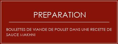 Réalisation de Boulettes de viande de poulet dans une recette de sauce makhni Recette Indienne Traditionnelle