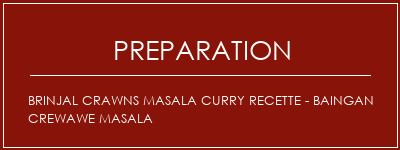 Réalisation de Brinjal Crawns Masala Curry Recette - Baingan Crewawe Masala Recette Indienne Traditionnelle