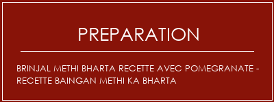 Réalisation de Brinjal Methi Bharta Recette avec PomeGranate - Recette Baingan Methi Ka Bharta Recette Indienne Traditionnelle