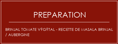 Réalisation de Brinjal tomate végétal - Recette de masala Brinjal / aubergine Recette Indienne Traditionnelle