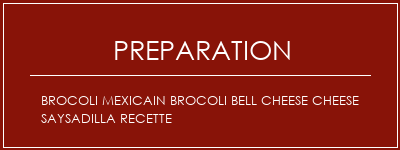 Réalisation de Brocoli Mexicain Brocoli Bell Cheese Cheese Saysadilla Recette Recette Indienne Traditionnelle