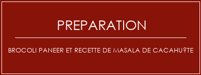 Réalisation de Brocoli Paneer et recette de masala de cacahuète Recette Indienne Traditionnelle