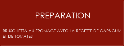 Réalisation de Bruschetta au fromage avec la recette de capsicum et de tomates Recette Indienne Traditionnelle