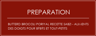 Réalisation de Butterd Brocoli Poriyal Recette Sabzi - Aliments des doigts pour bébés et tout-petits Recette Indienne Traditionnelle