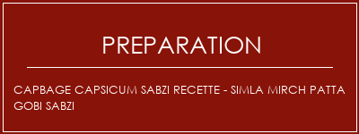 Réalisation de CAPBAGE CAPSICUM SABZI Recette - SIMLA MIRCH PATTA GOBI SABZI Recette Indienne Traditionnelle