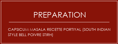 Réalisation de Capsicum Masala Recette portiyal (South Indian Style Bell Poivre Stirh) Recette Indienne Traditionnelle