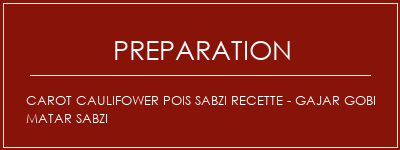 Réalisation de Carot Caulifower Pois Sabzi Recette - Gajar Gobi Matar Sabzi Recette Indienne Traditionnelle