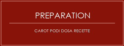 Réalisation de CAROT PODI DOSA Recette Recette Indienne Traditionnelle