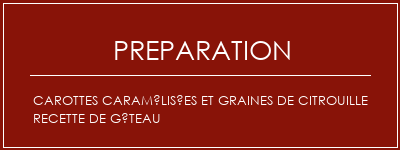 Réalisation de Carottes caramélisées et graines de citrouille recette de gâteau Recette Indienne Traditionnelle