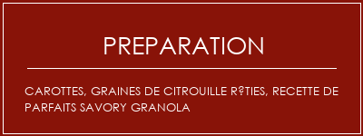 Réalisation de Carottes, graines de citrouille rôties, recette de Parfaits Savory Granola Recette Indienne Traditionnelle