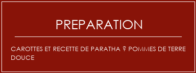 Réalisation de Carottes et recette de paratha à pommes de terre douce Recette Indienne Traditionnelle